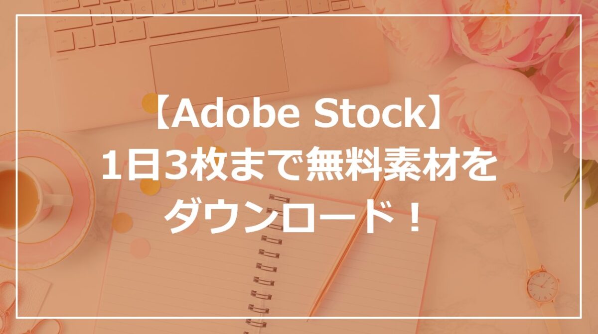 【Adobe Stock】1日3枚まで無料素材をダウンロードできます！