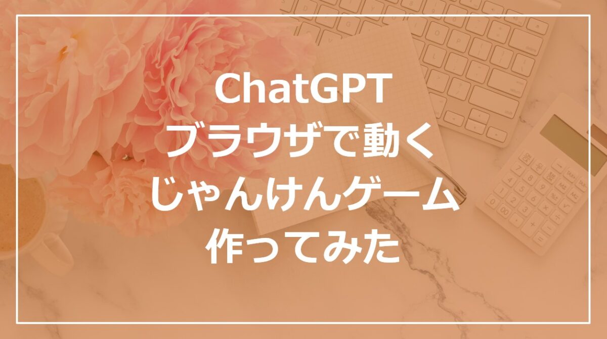 ChatGPTでブラウザで動くじゃんけんゲーム作ってみた｜プログラミング知識不要